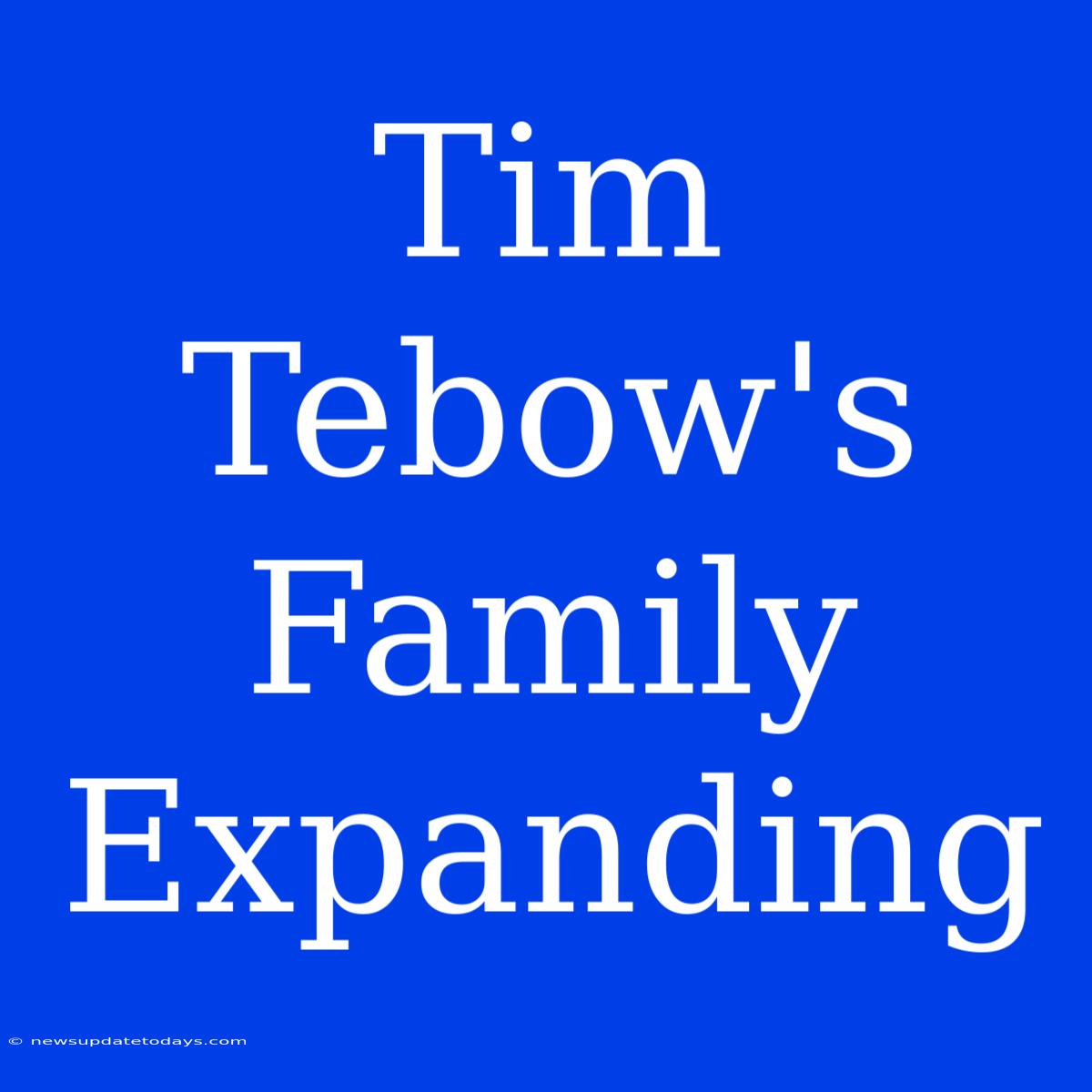 Tim Tebow's Family Expanding