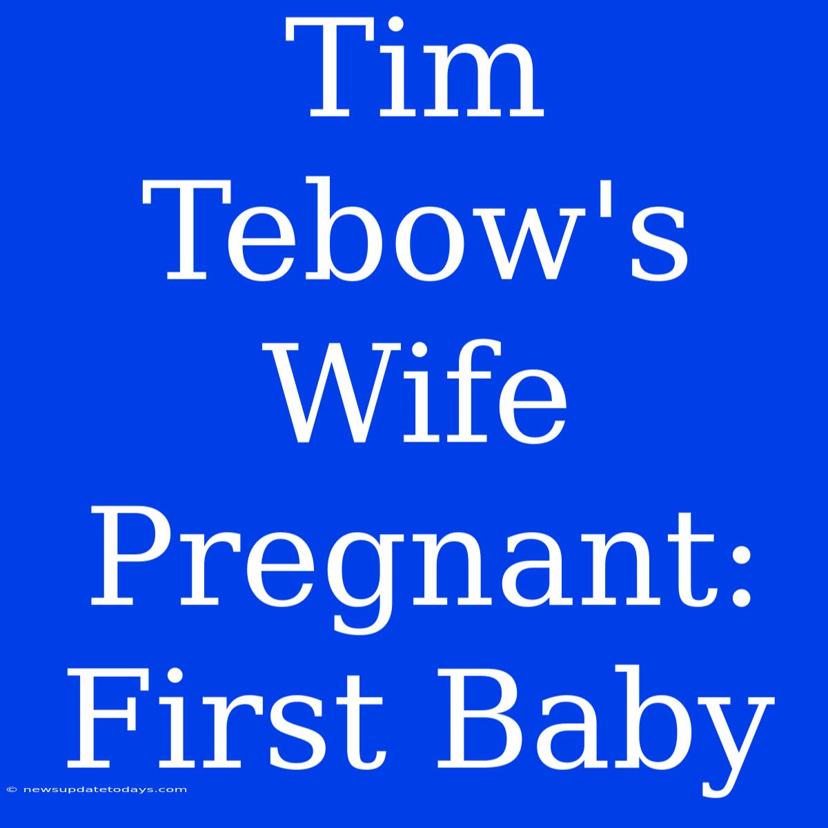 Tim Tebow's Wife Pregnant: First Baby