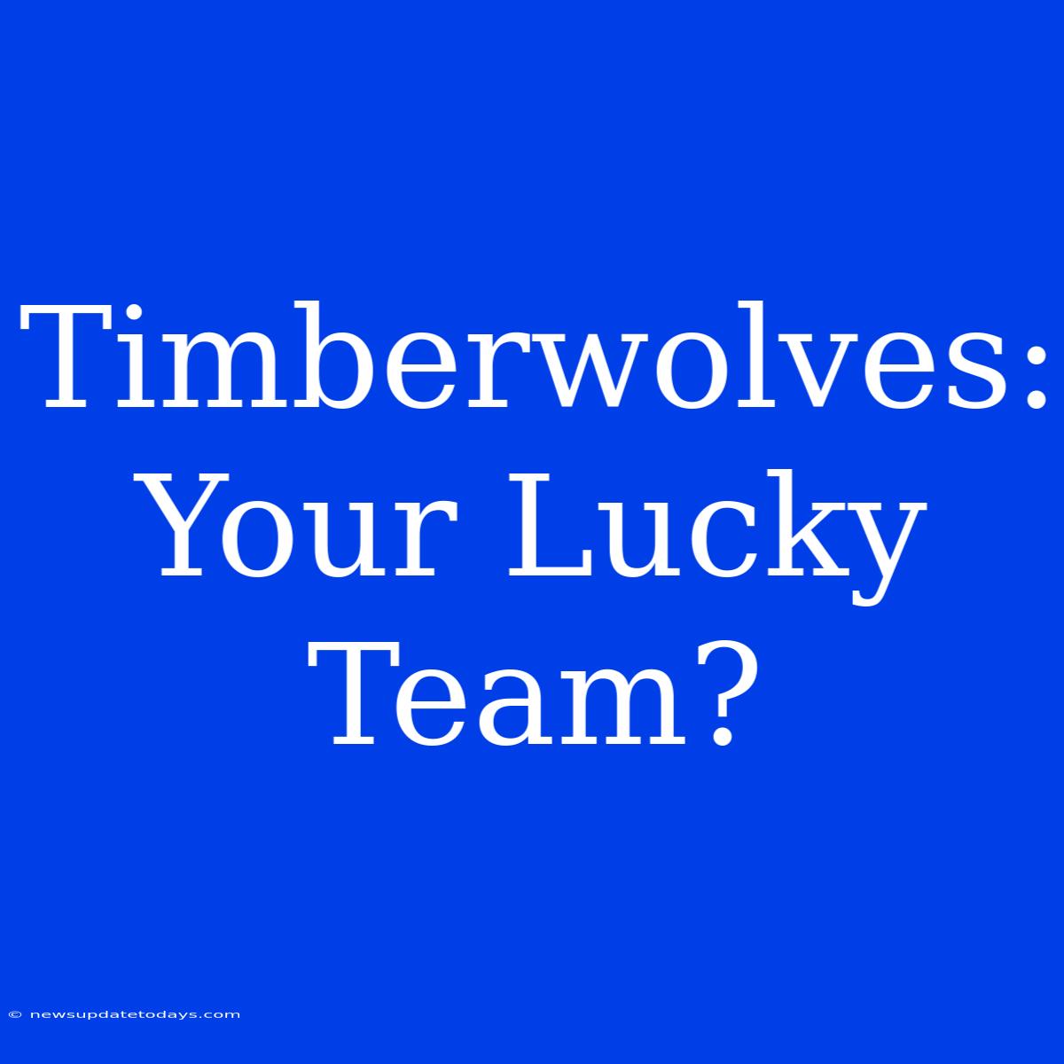 Timberwolves: Your Lucky Team?