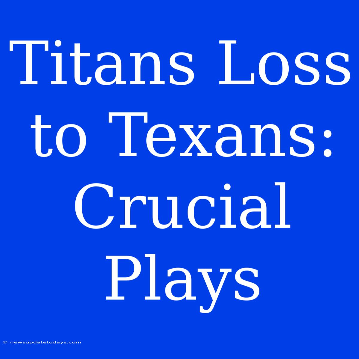 Titans Loss To Texans: Crucial Plays