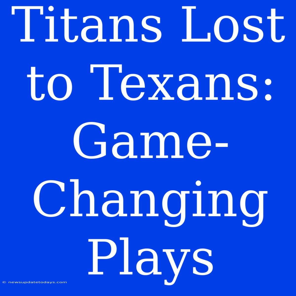 Titans Lost To Texans: Game-Changing Plays