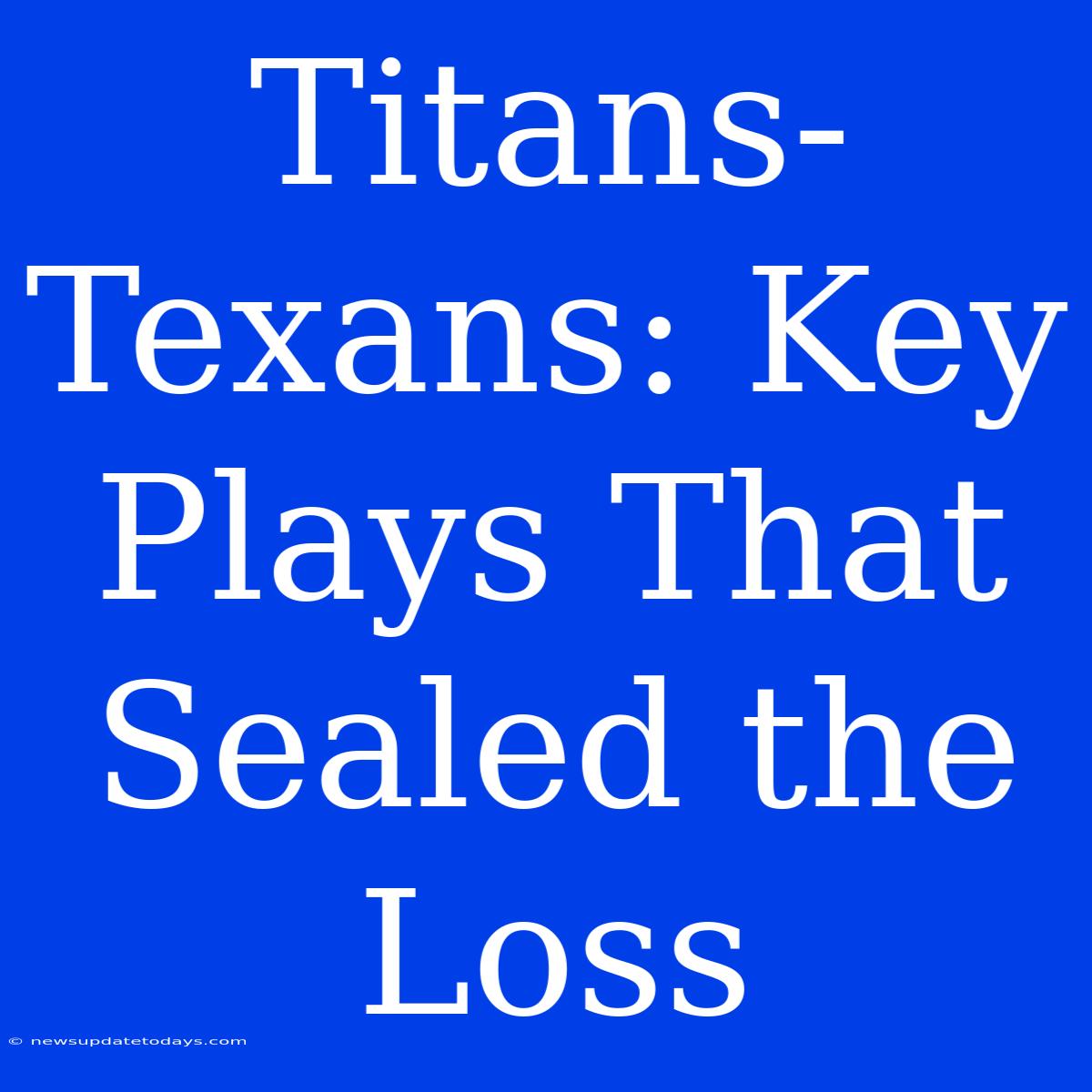 Titans-Texans: Key Plays That Sealed The Loss