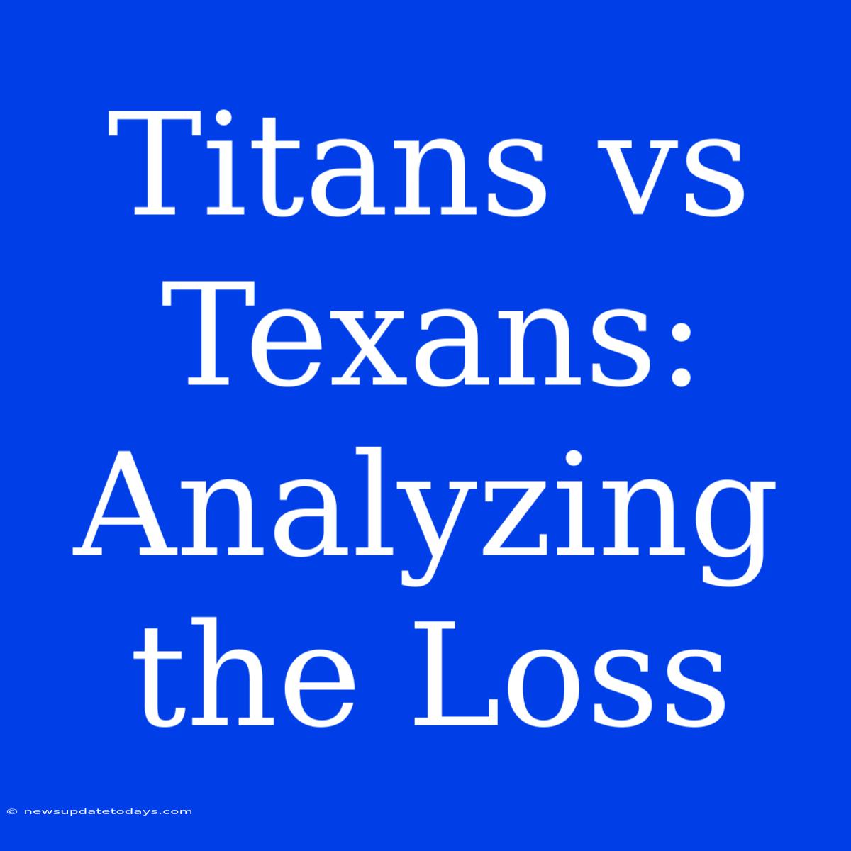 Titans Vs Texans: Analyzing The Loss