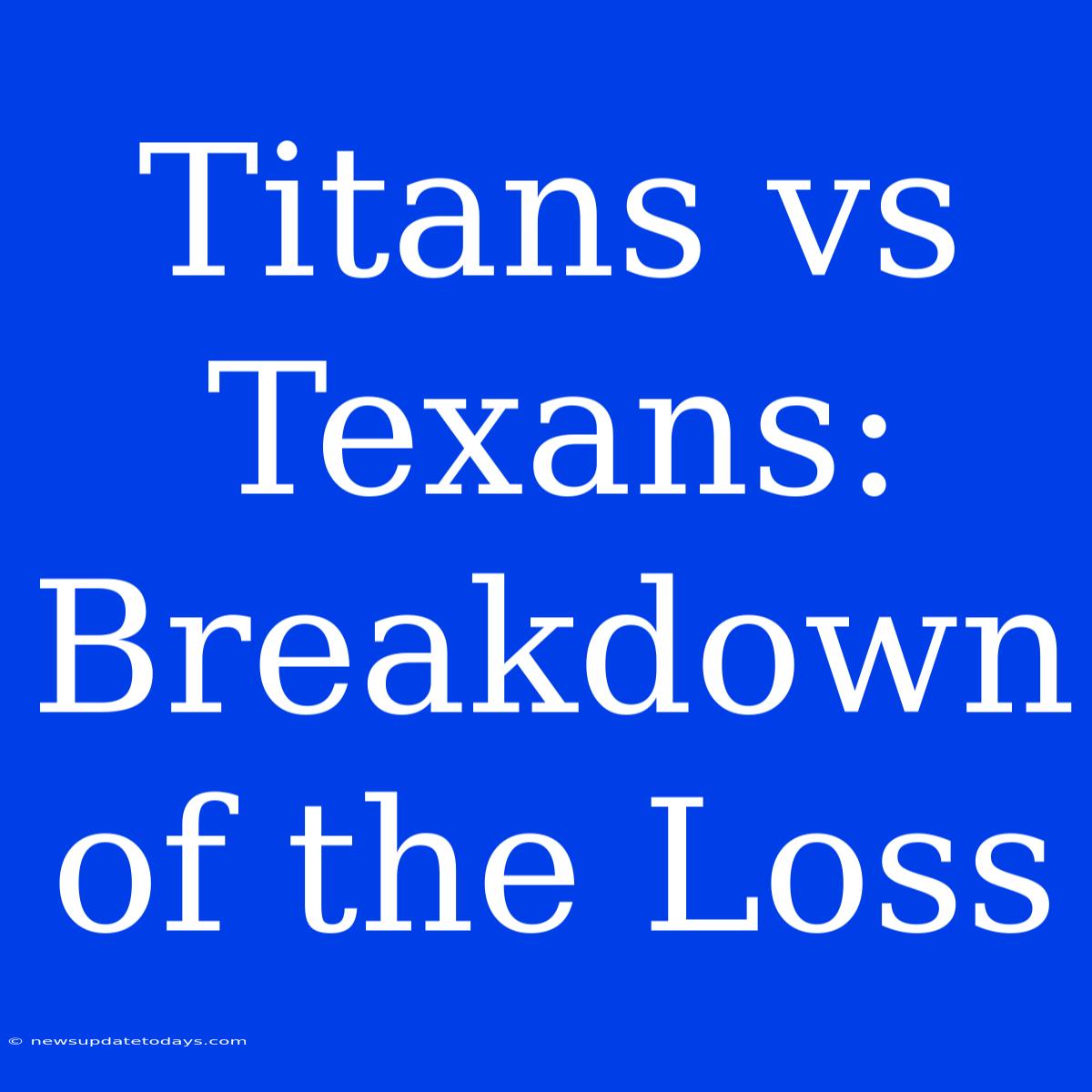 Titans Vs Texans: Breakdown Of The Loss