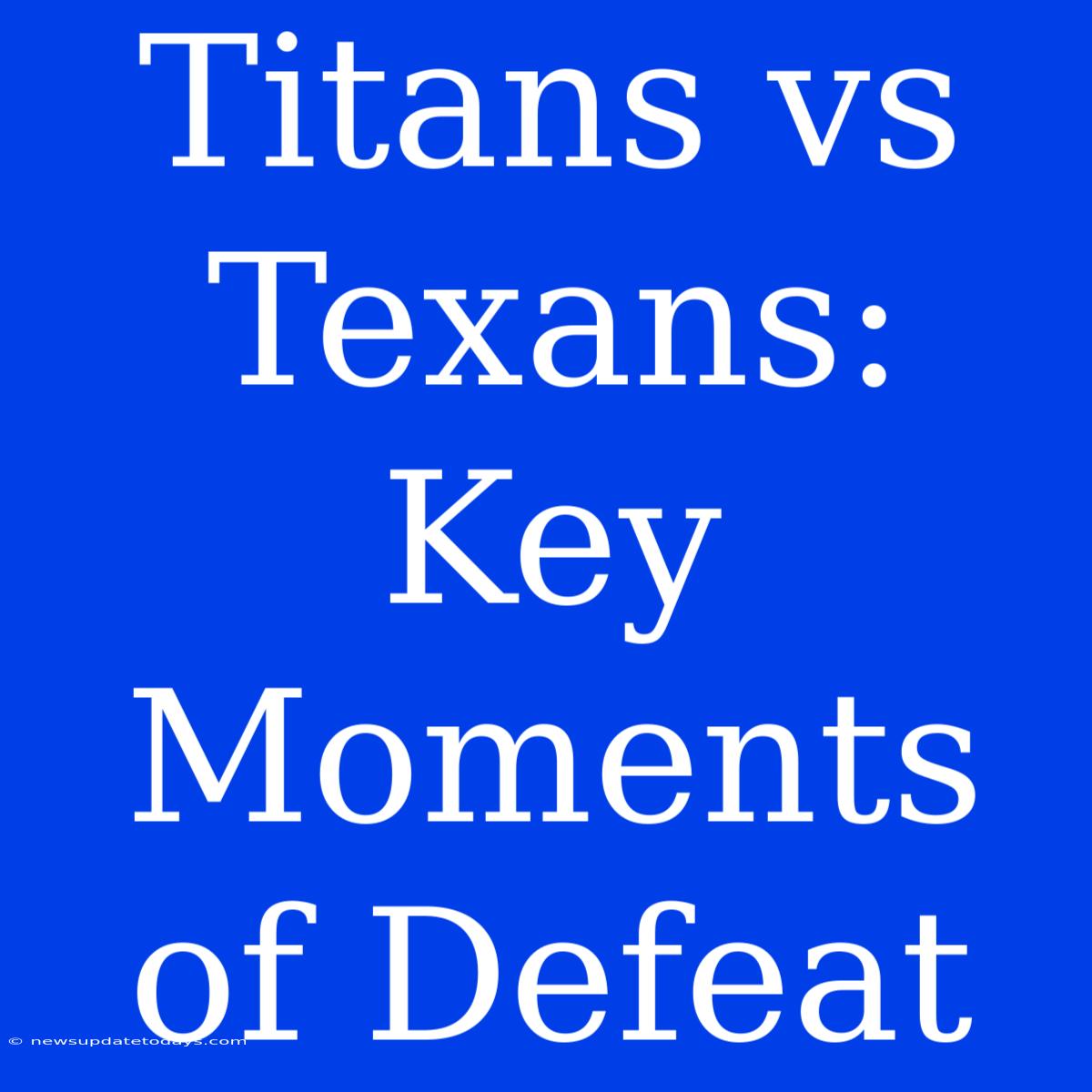 Titans Vs Texans: Key Moments Of Defeat