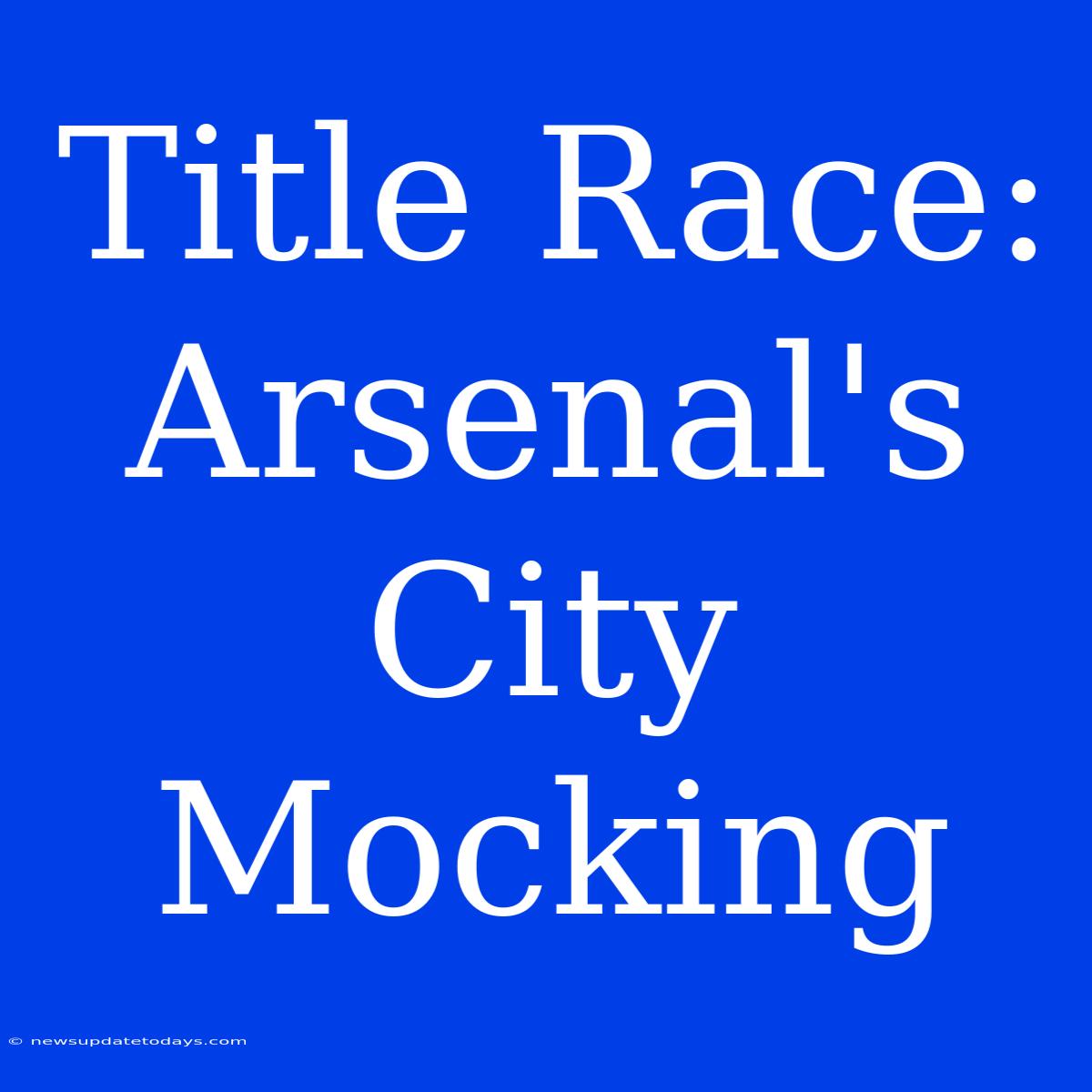 Title Race: Arsenal's City Mocking