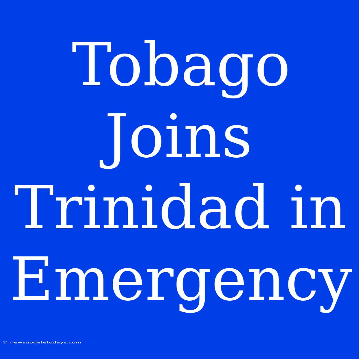 Tobago Joins Trinidad In Emergency