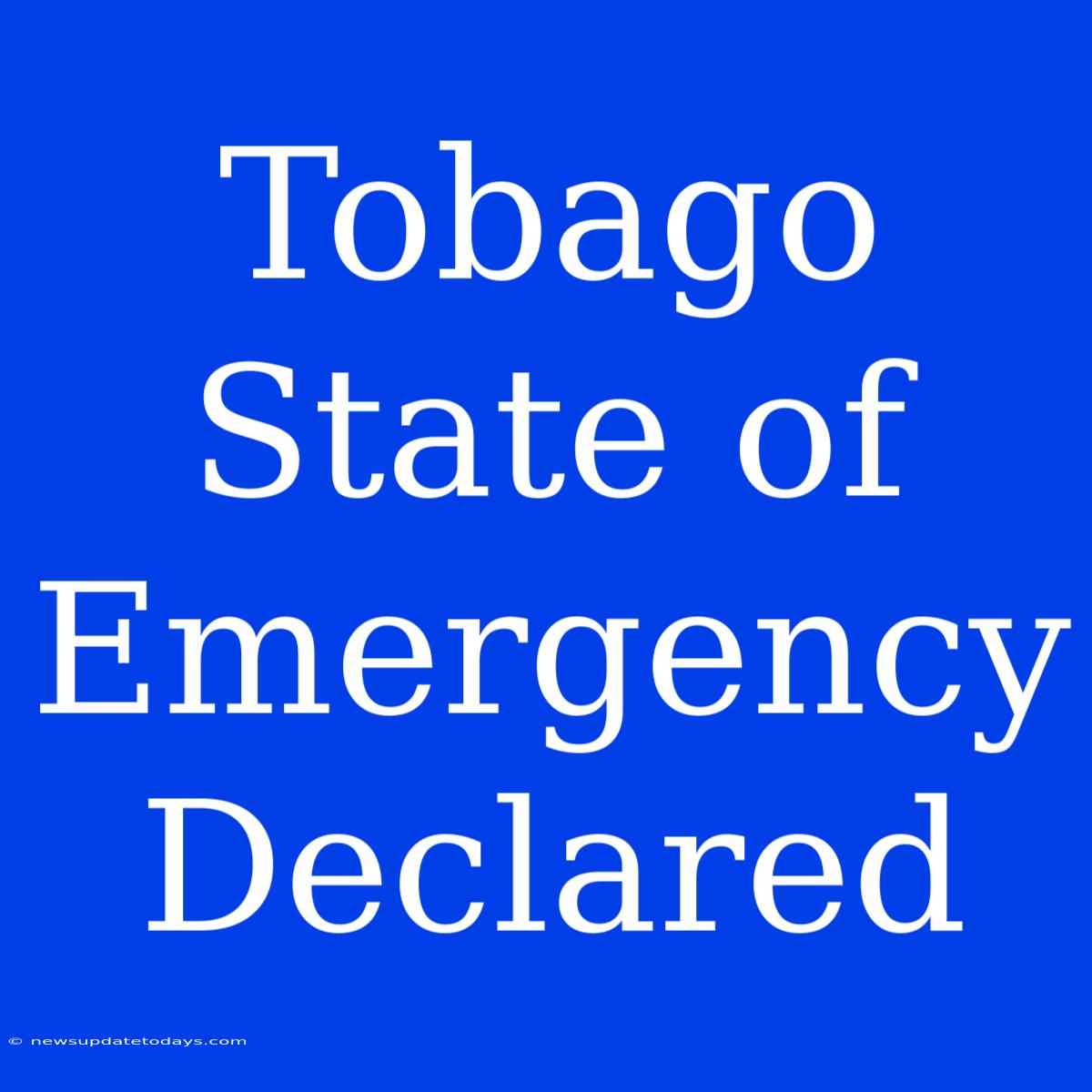 Tobago State Of Emergency Declared