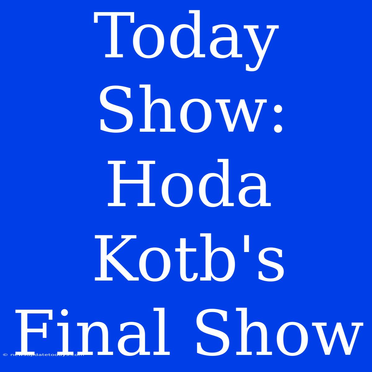 Today Show: Hoda Kotb's Final Show