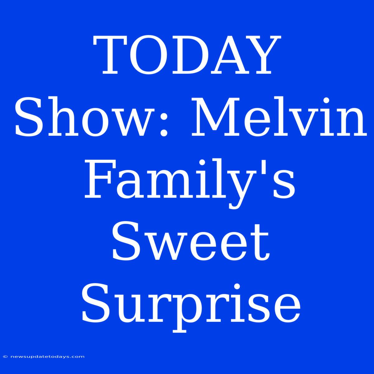 TODAY Show: Melvin Family's Sweet Surprise