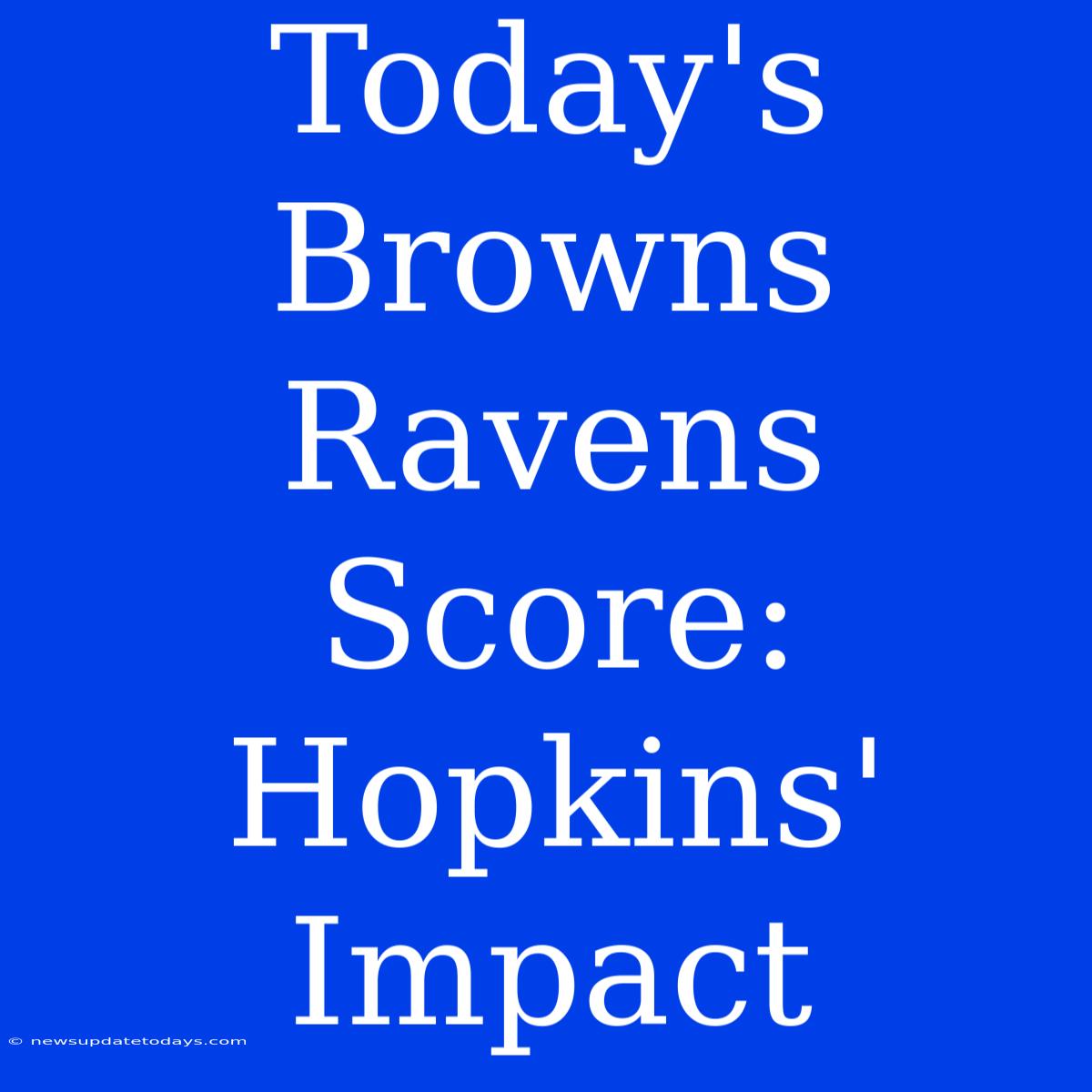 Today's Browns Ravens Score: Hopkins' Impact