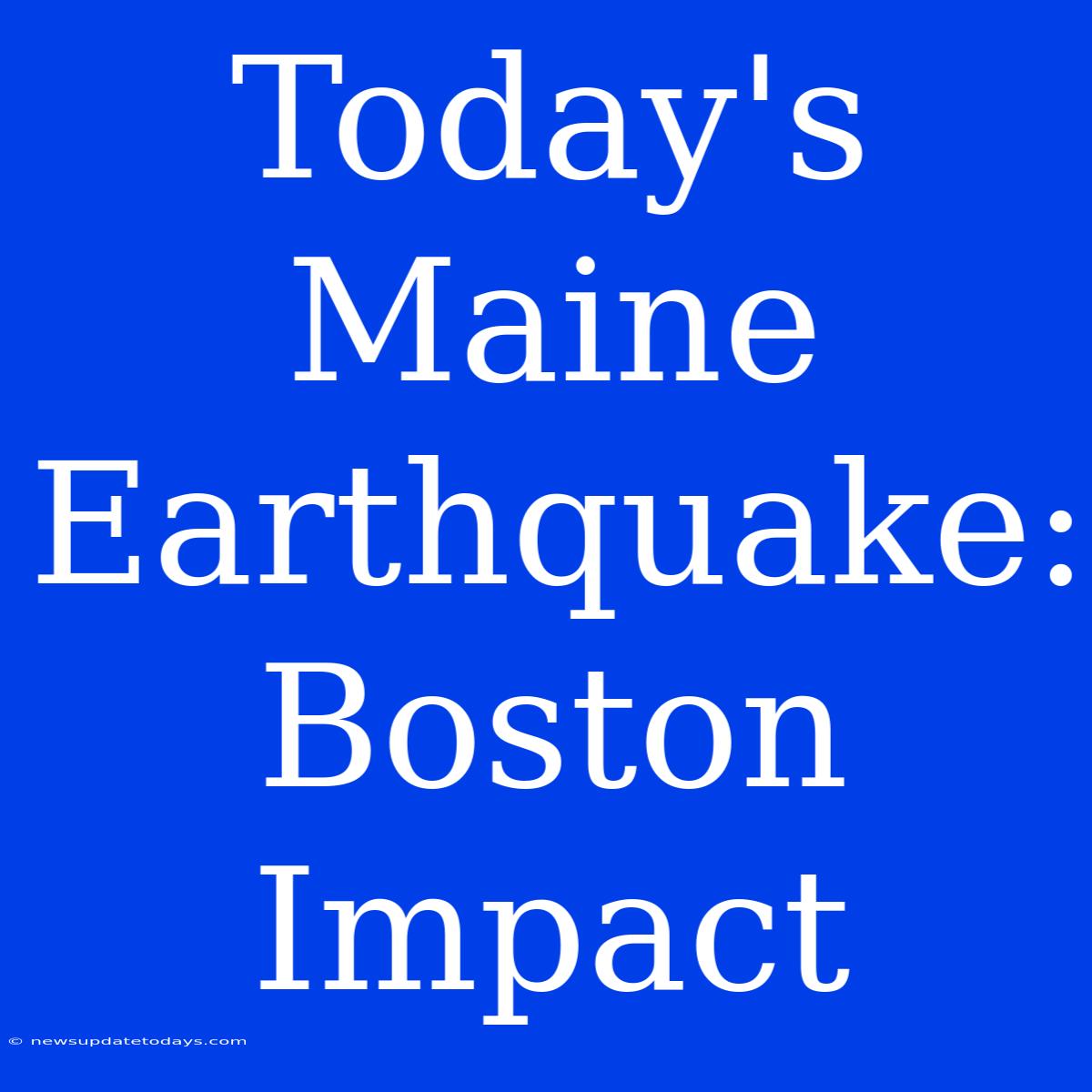 Today's Maine Earthquake: Boston Impact