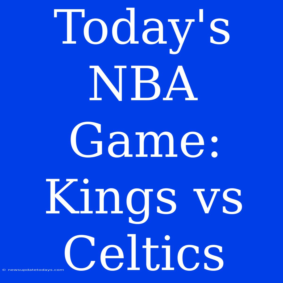 Today's NBA Game: Kings Vs Celtics