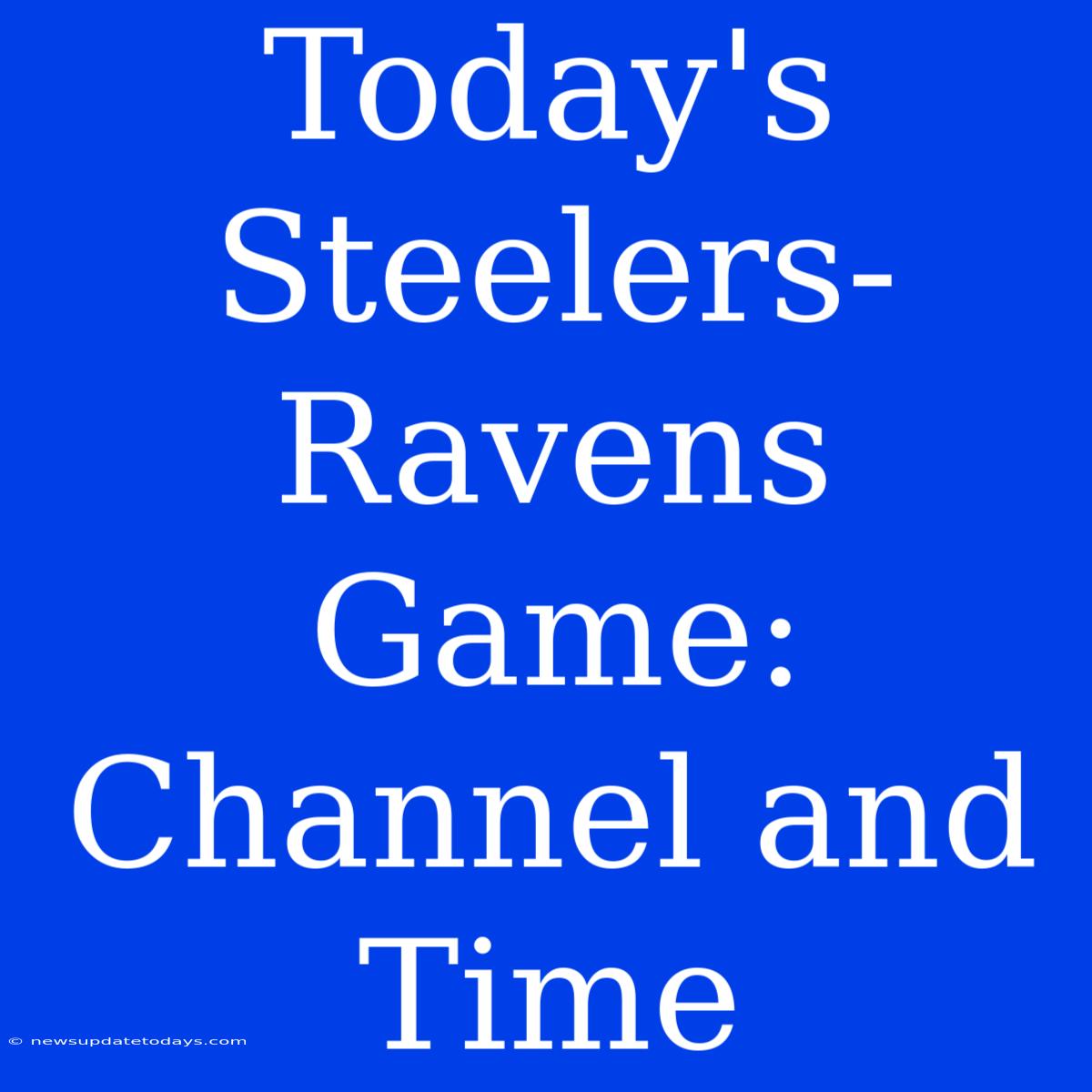 Today's Steelers-Ravens Game: Channel And Time