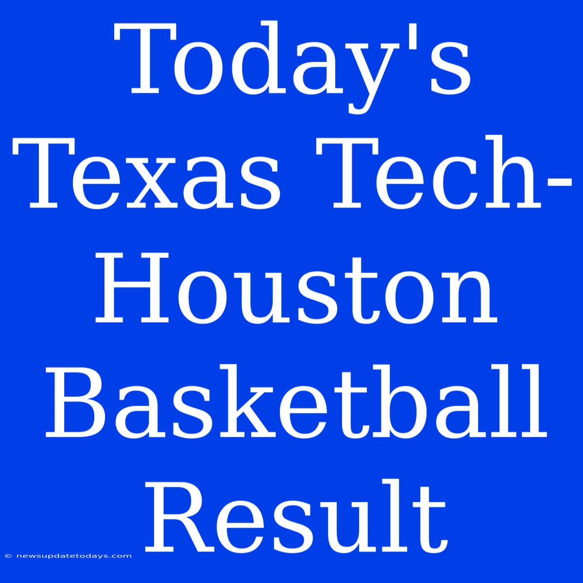 Today's Texas Tech-Houston Basketball Result