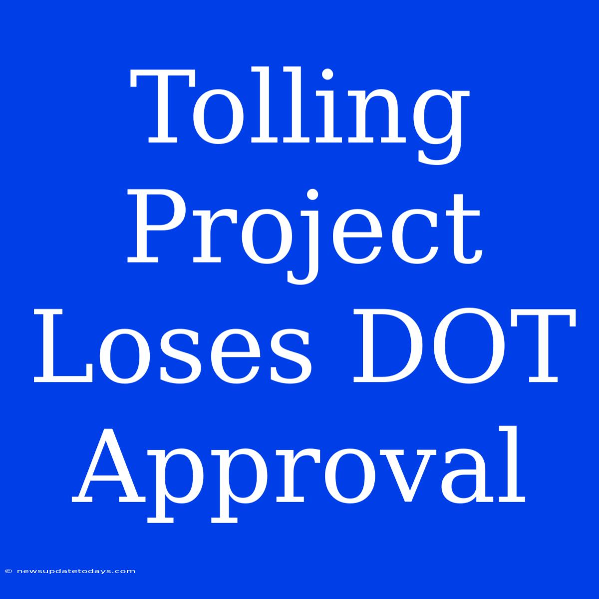 Tolling Project Loses DOT Approval