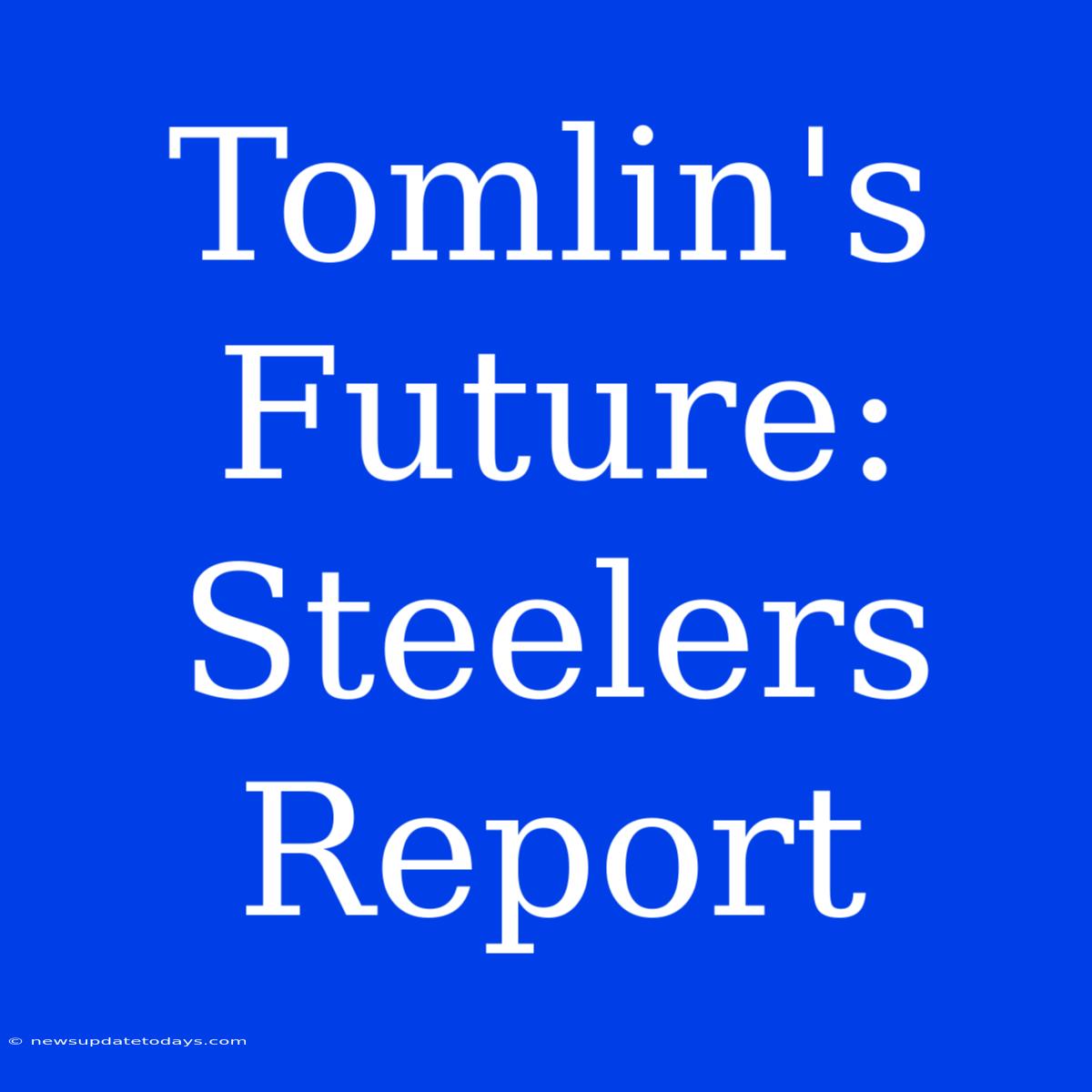 Tomlin's Future: Steelers Report