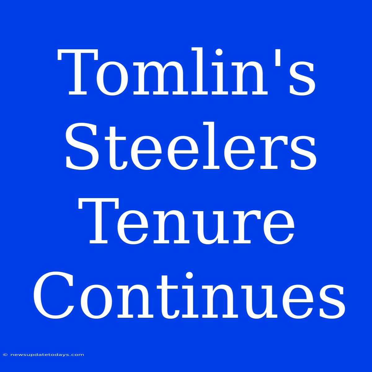 Tomlin's Steelers Tenure Continues