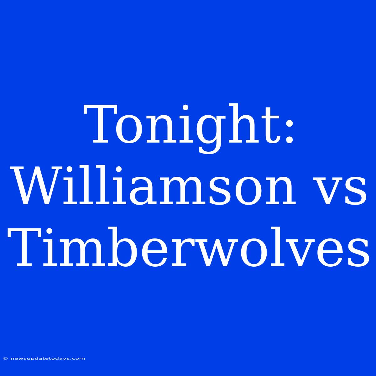 Tonight: Williamson Vs Timberwolves