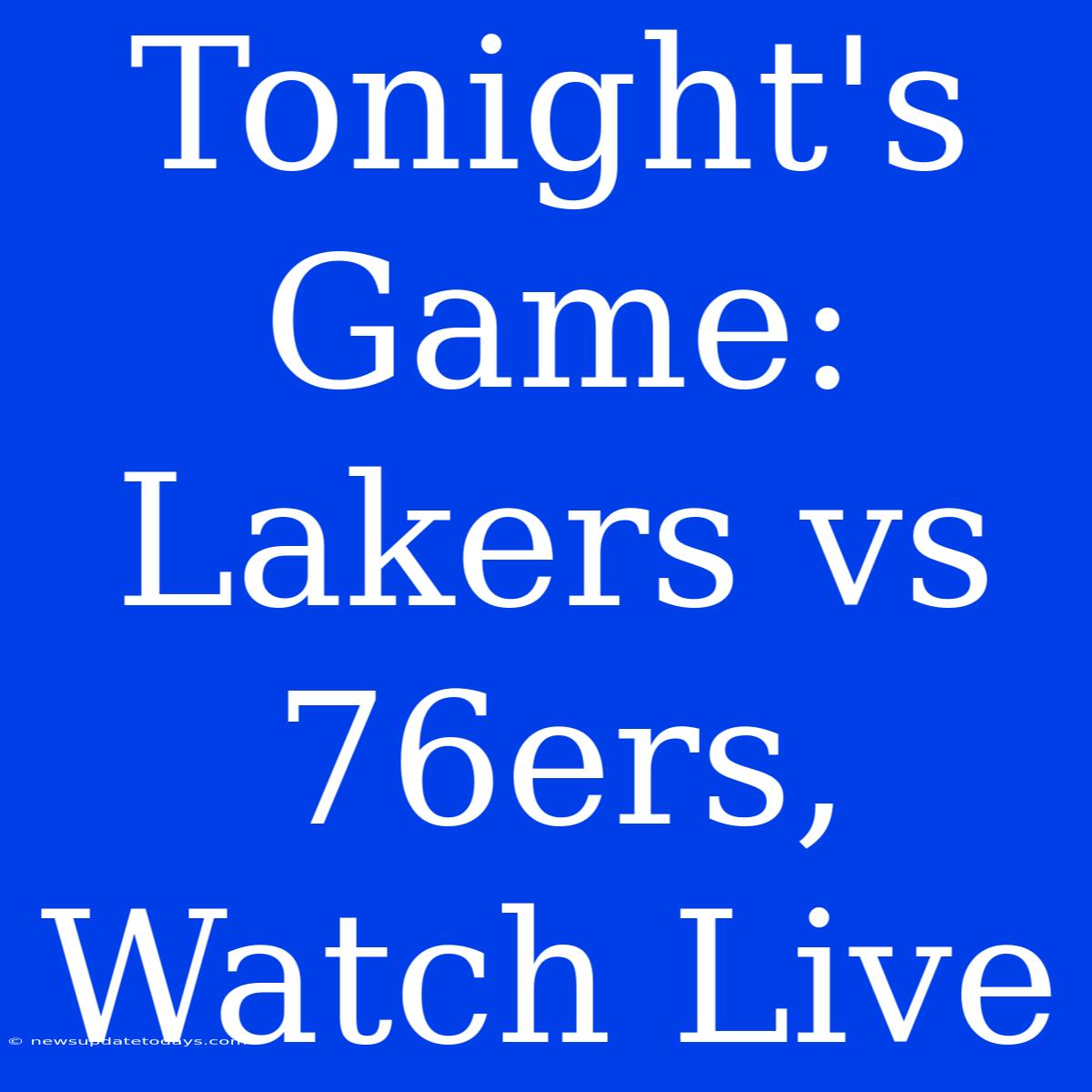 Tonight's Game: Lakers Vs 76ers, Watch Live