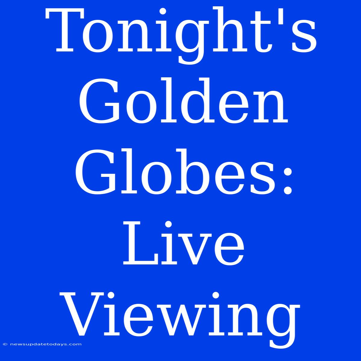 Tonight's Golden Globes: Live Viewing