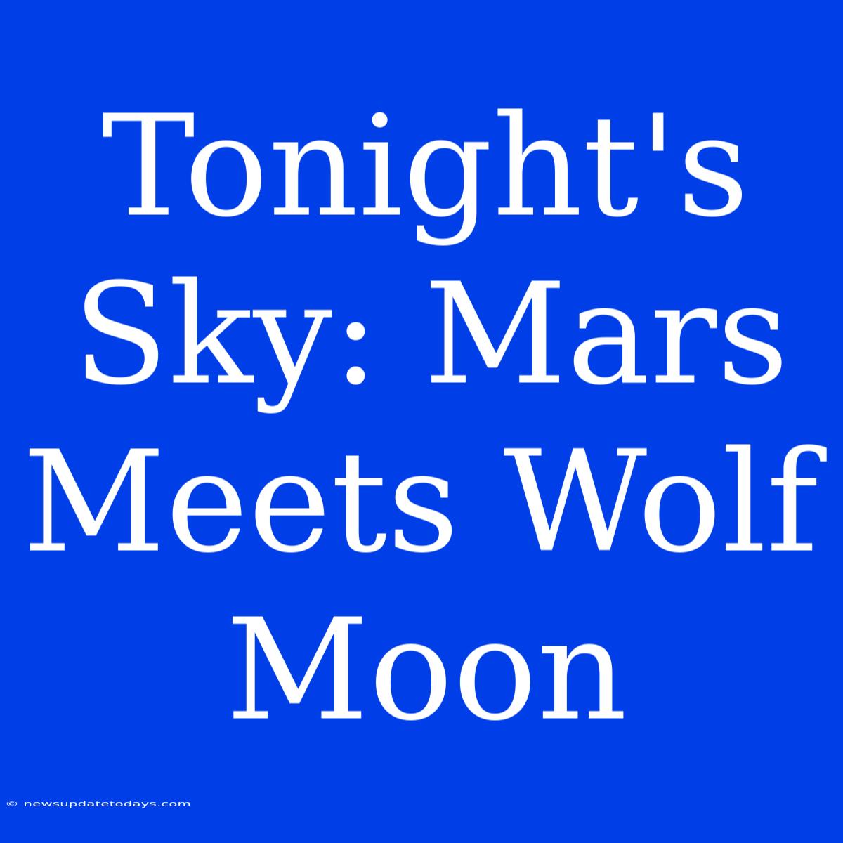 Tonight's Sky: Mars Meets Wolf Moon