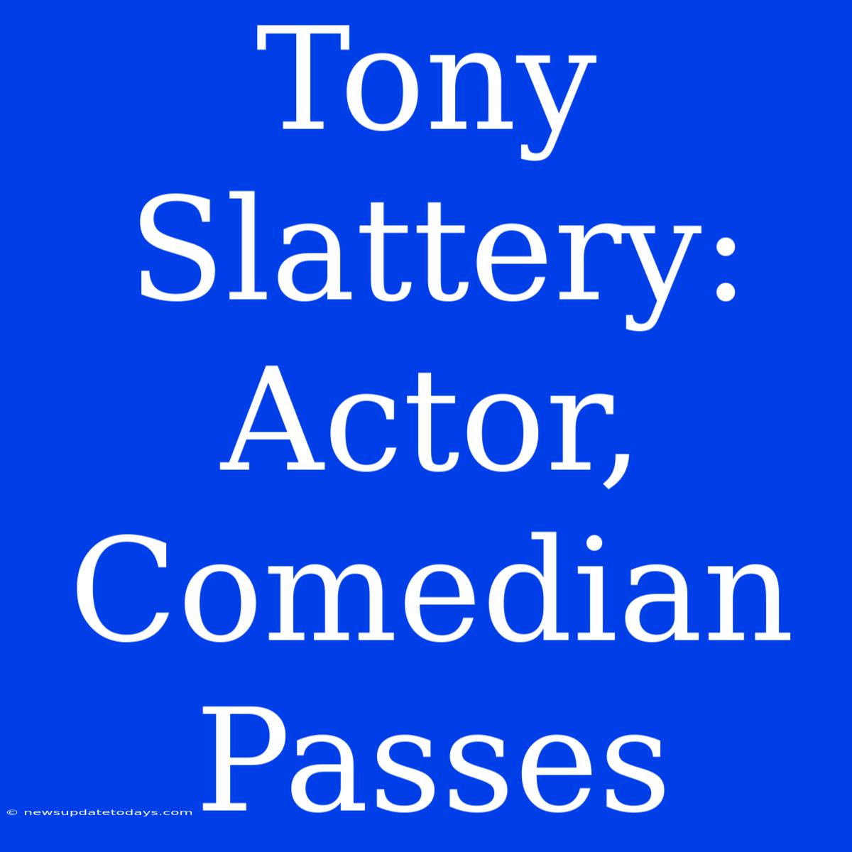 Tony Slattery: Actor, Comedian Passes