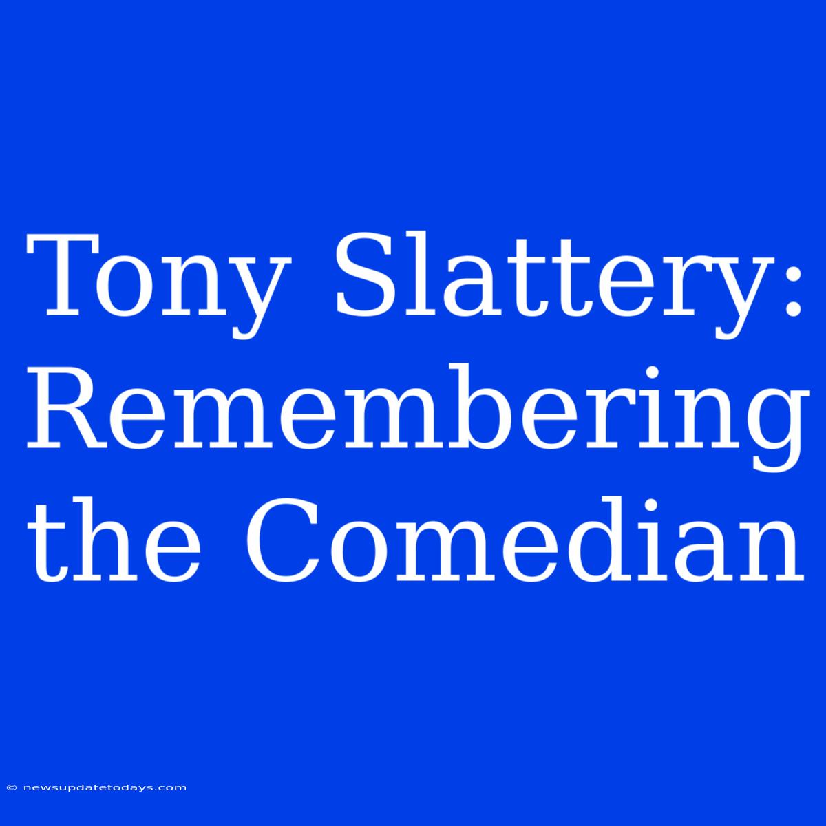 Tony Slattery: Remembering The Comedian