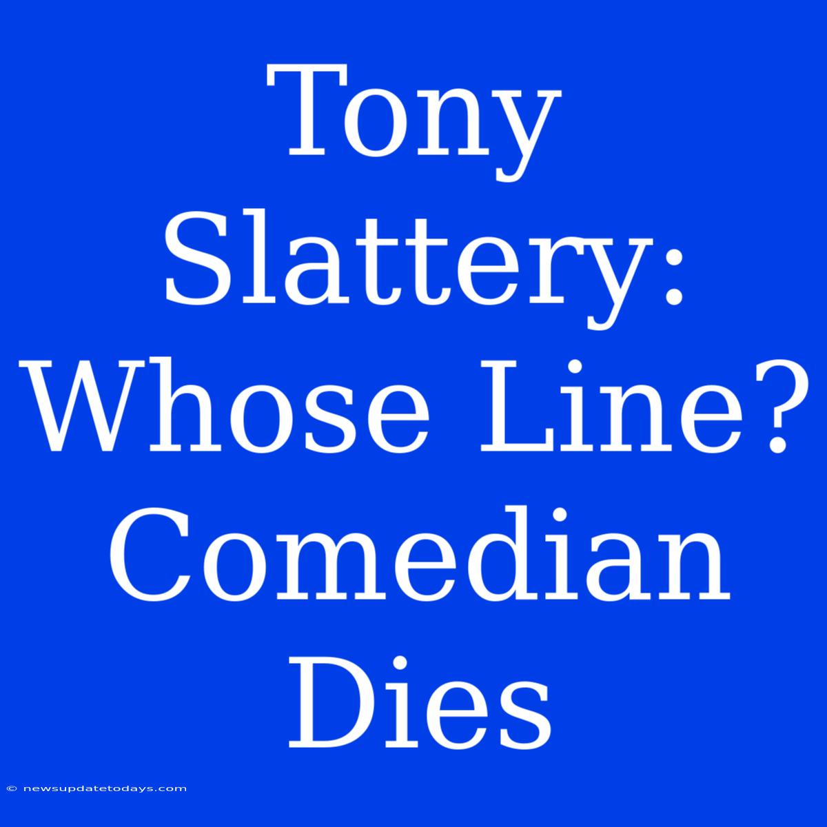 Tony Slattery: Whose Line? Comedian Dies