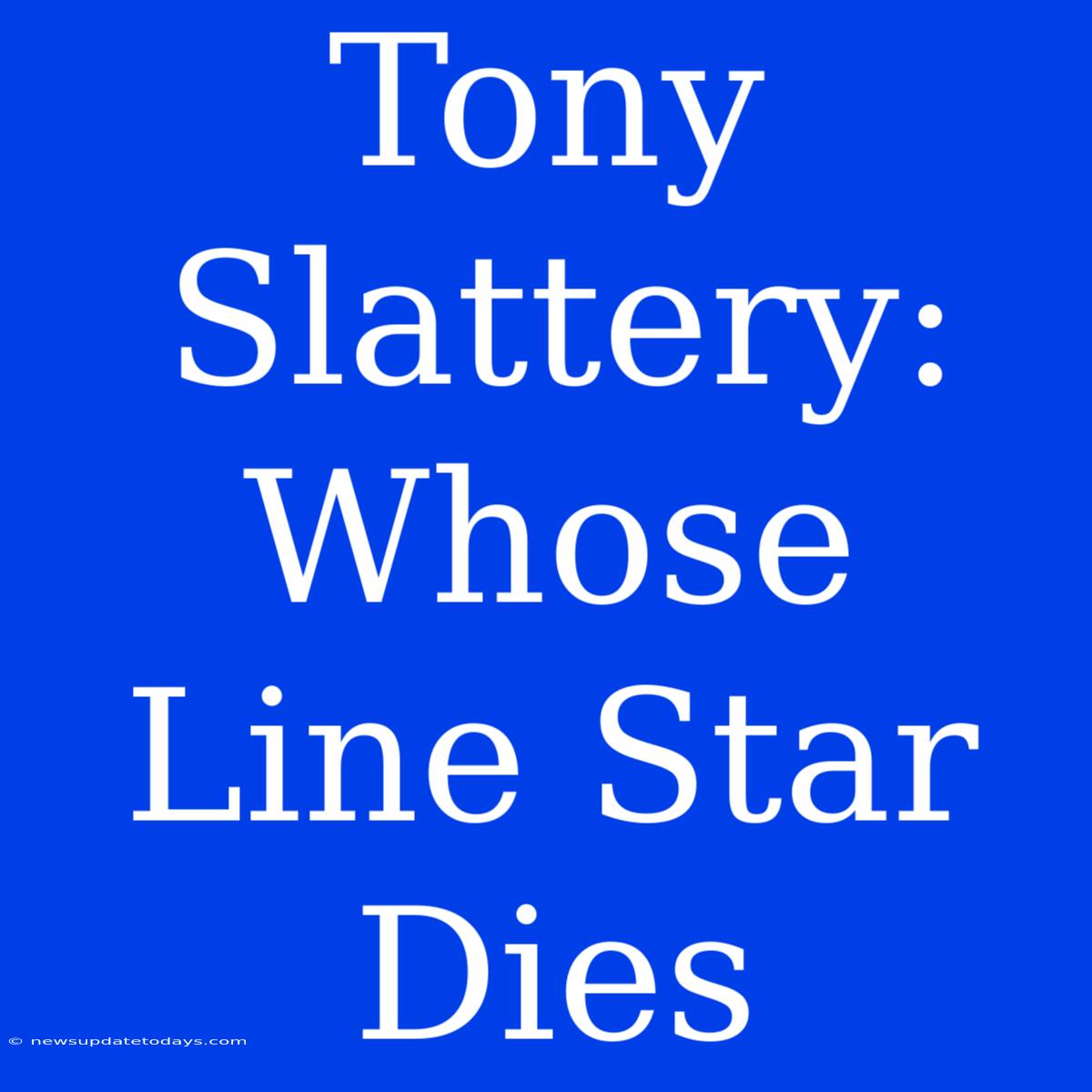 Tony Slattery: Whose Line Star Dies