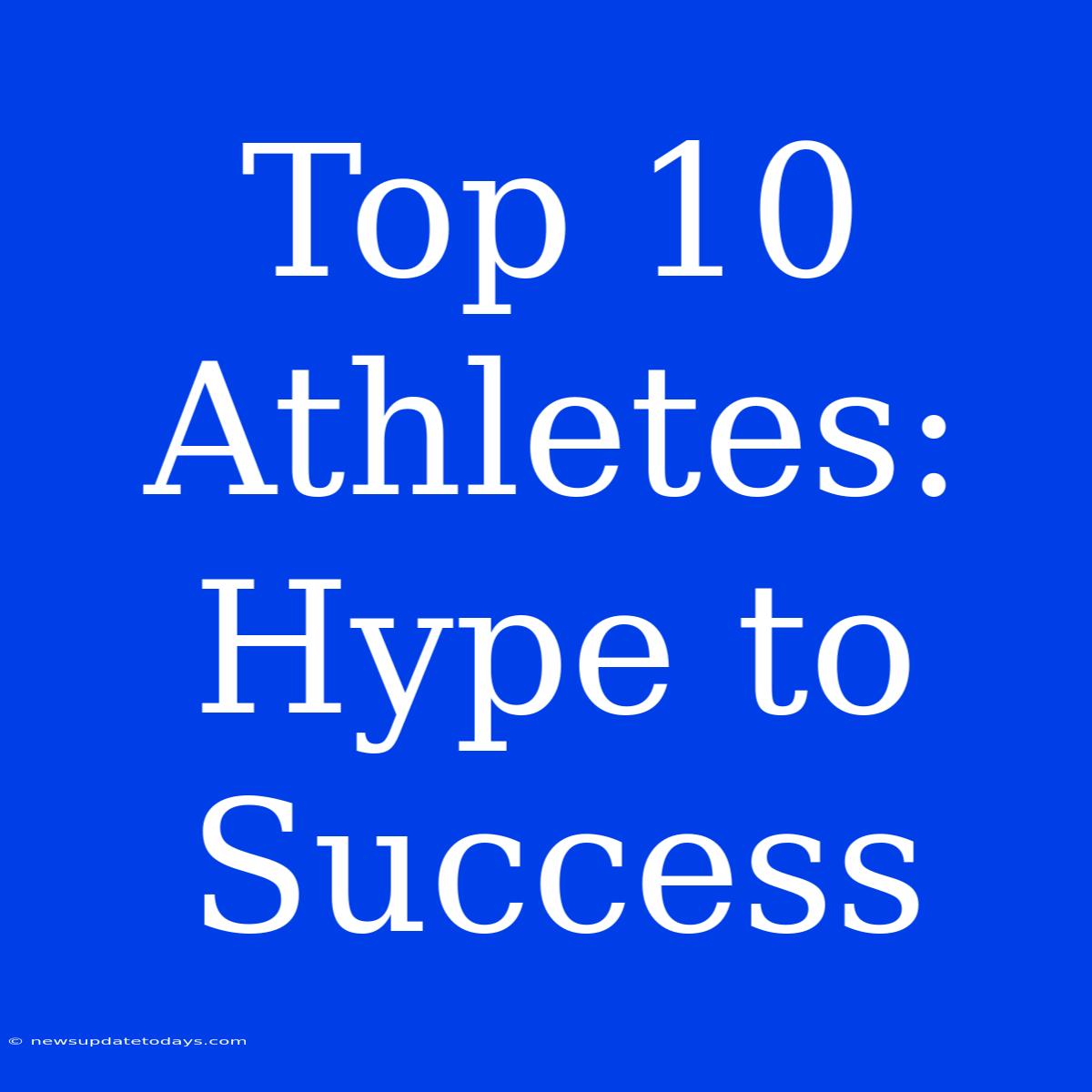 Top 10 Athletes: Hype To Success