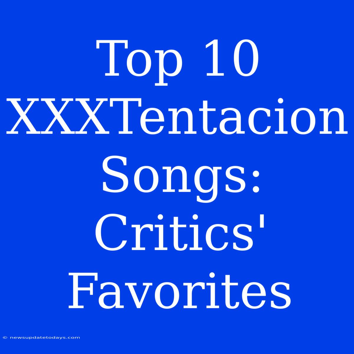 Top 10 XXXTentacion Songs: Critics' Favorites