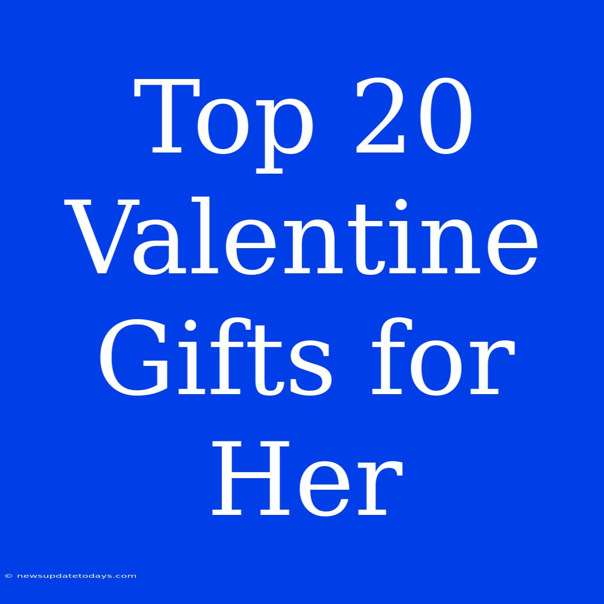 Top 20 Valentine Gifts For Her