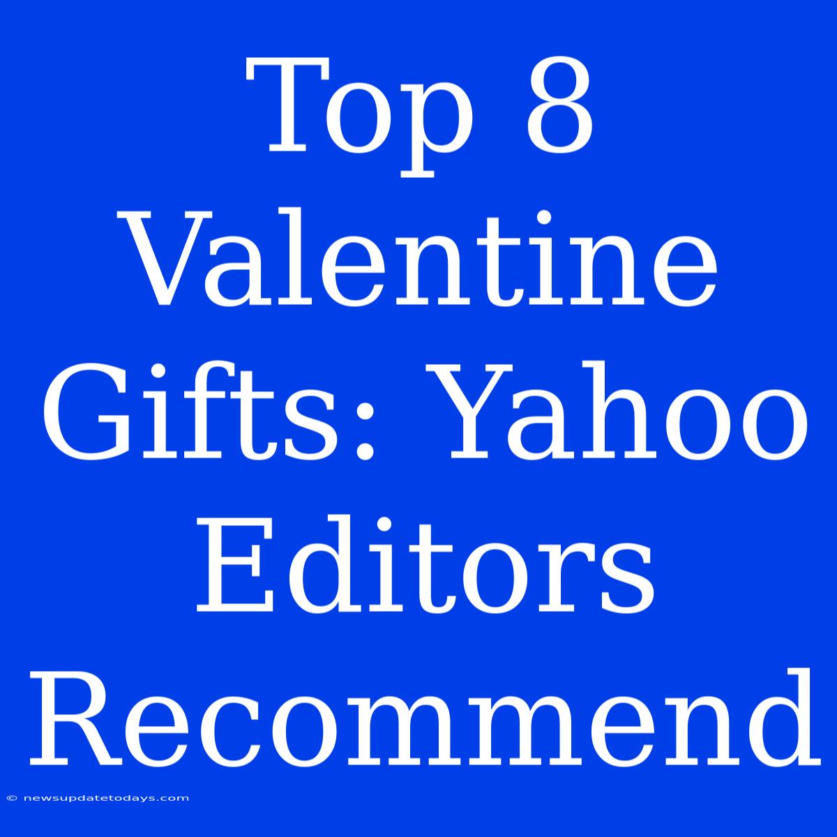 Top 8 Valentine Gifts: Yahoo Editors Recommend