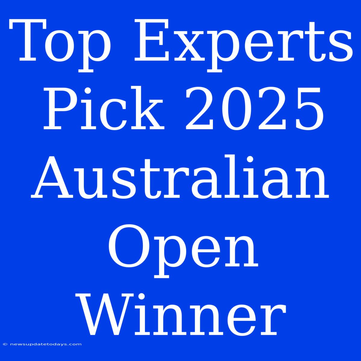 Top Experts Pick 2025 Australian Open Winner