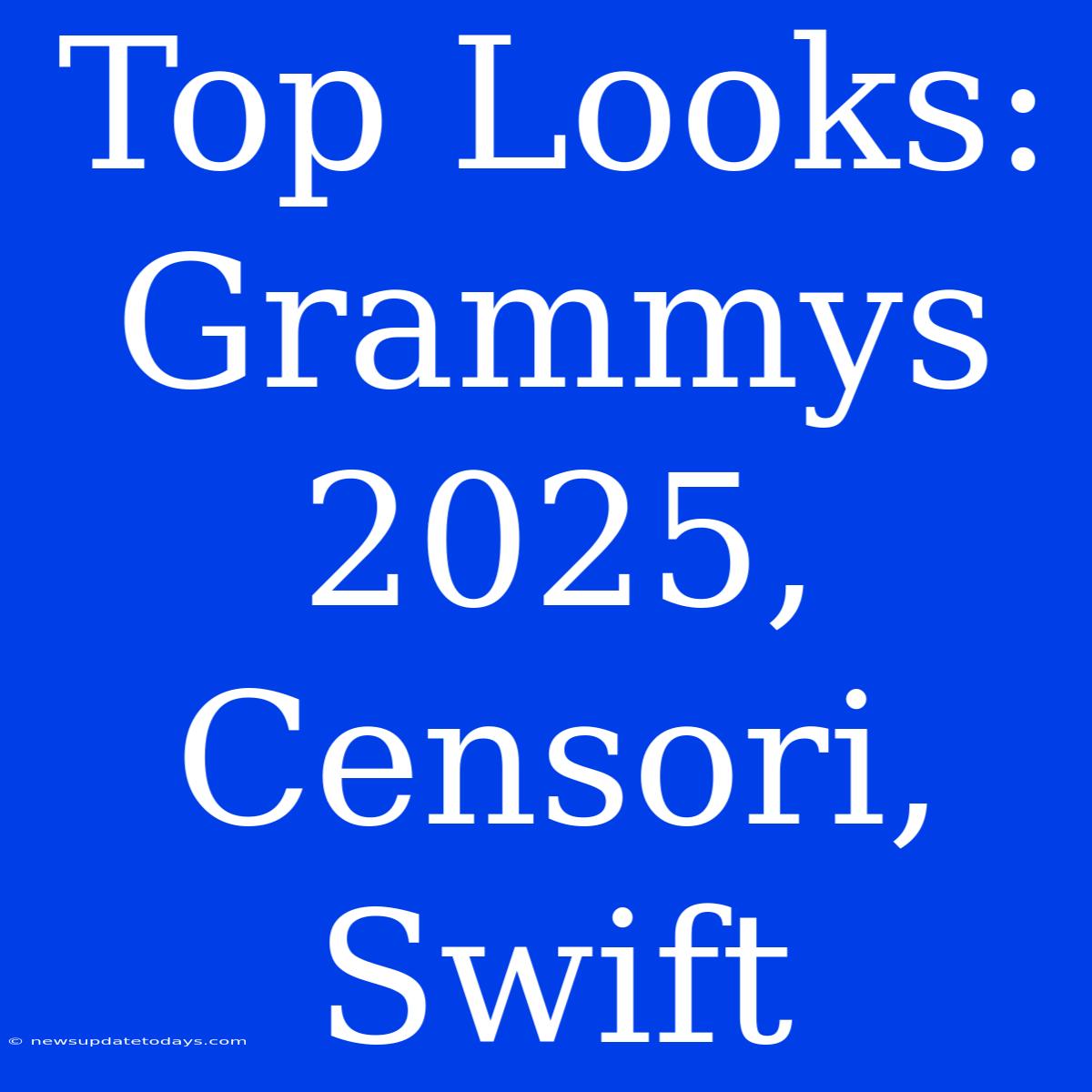 Top Looks: Grammys 2025, Censori, Swift