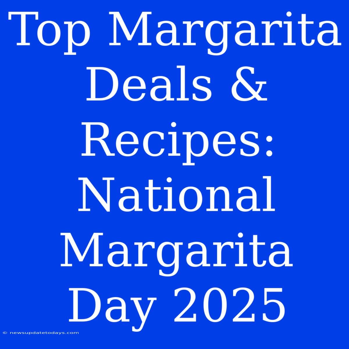 Top Margarita Deals & Recipes: National Margarita Day 2025