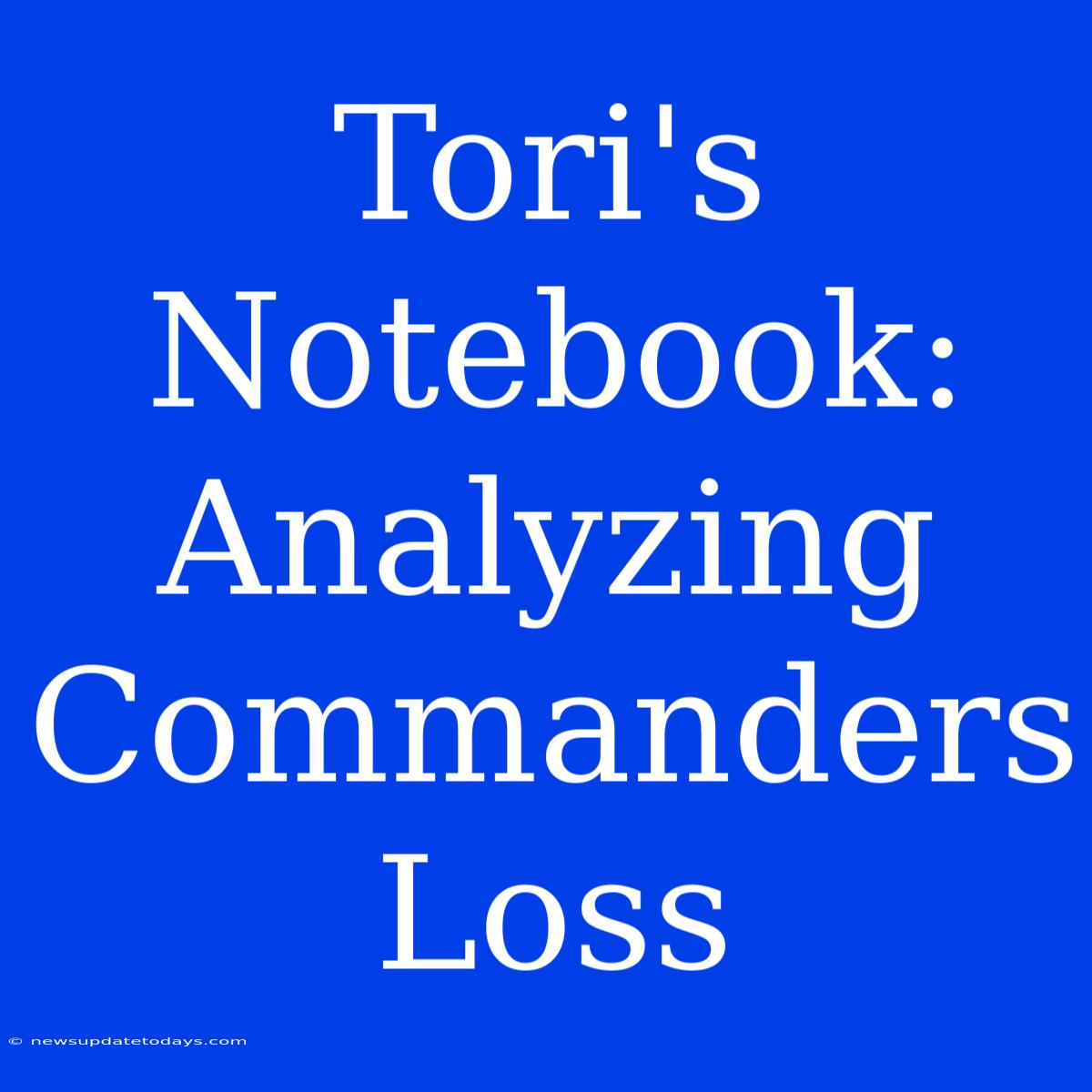 Tori's Notebook: Analyzing Commanders Loss