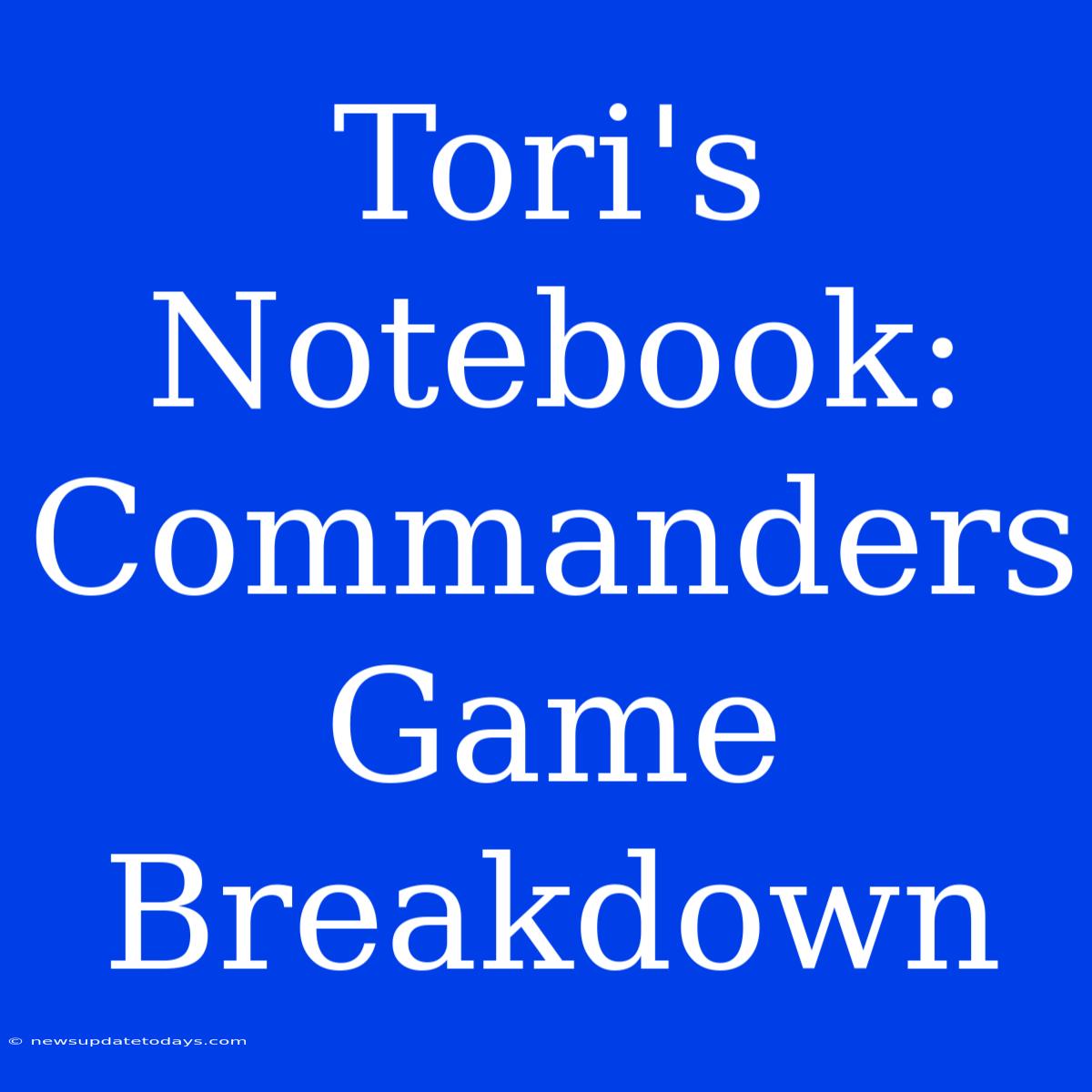 Tori's Notebook:  Commanders Game Breakdown