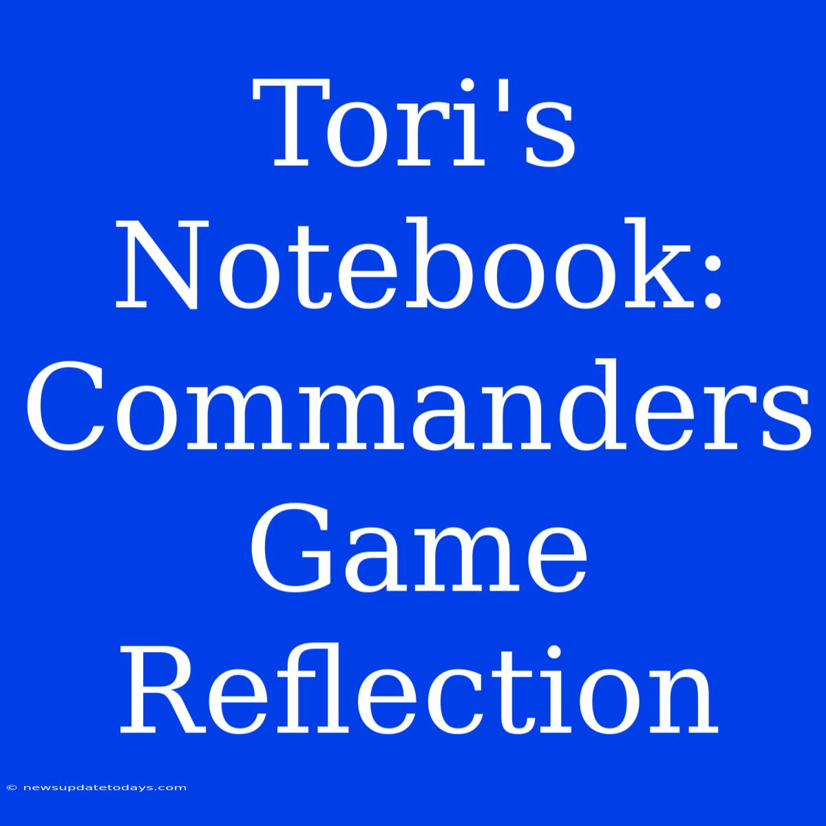 Tori's Notebook:  Commanders Game Reflection