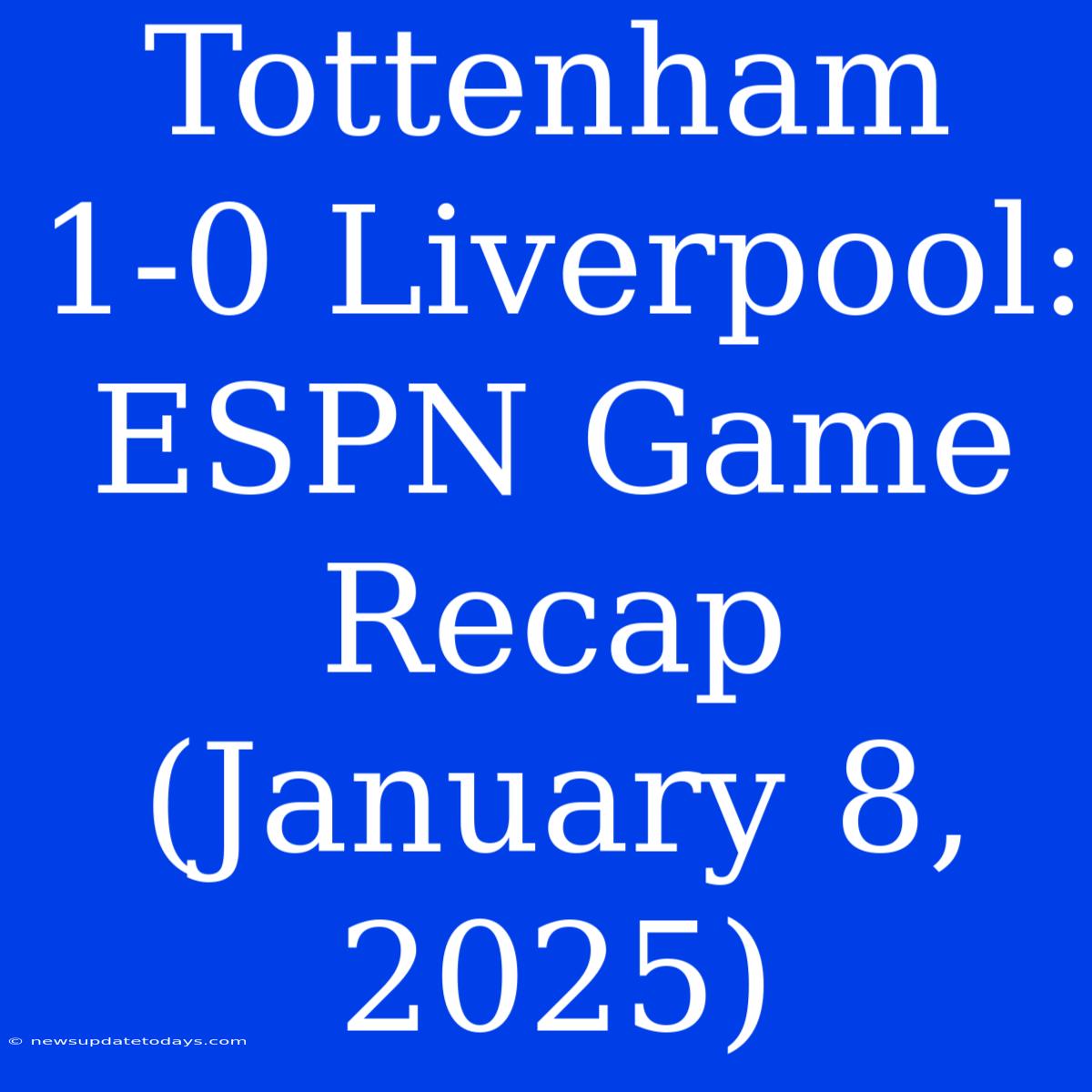 Tottenham 1-0 Liverpool: ESPN Game Recap (January 8, 2025)