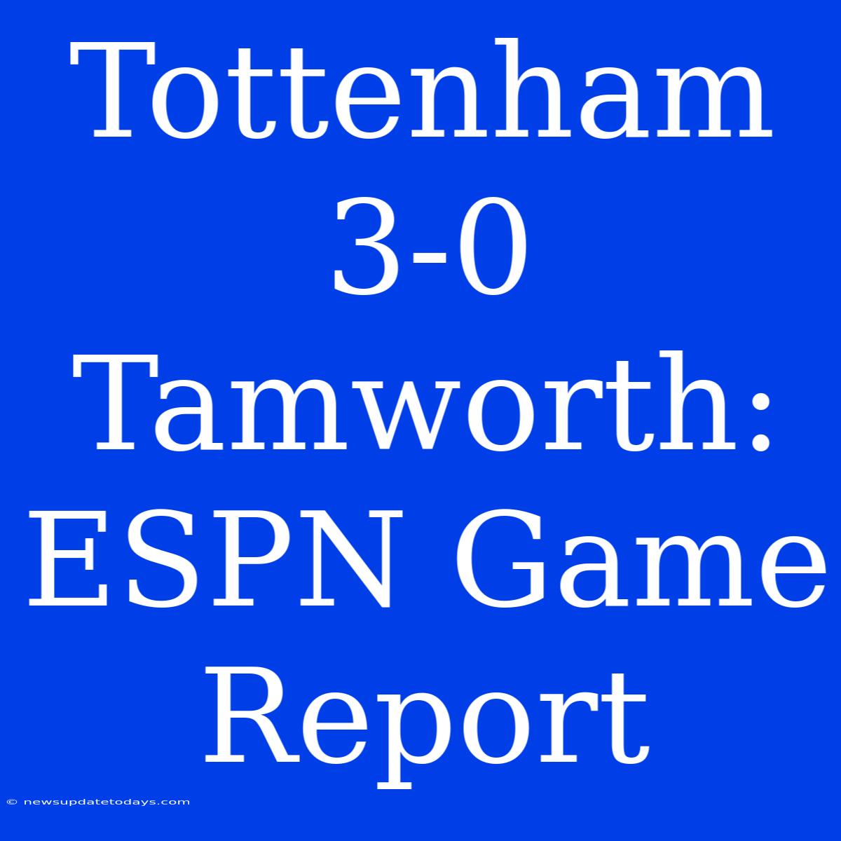 Tottenham 3-0 Tamworth: ESPN Game Report