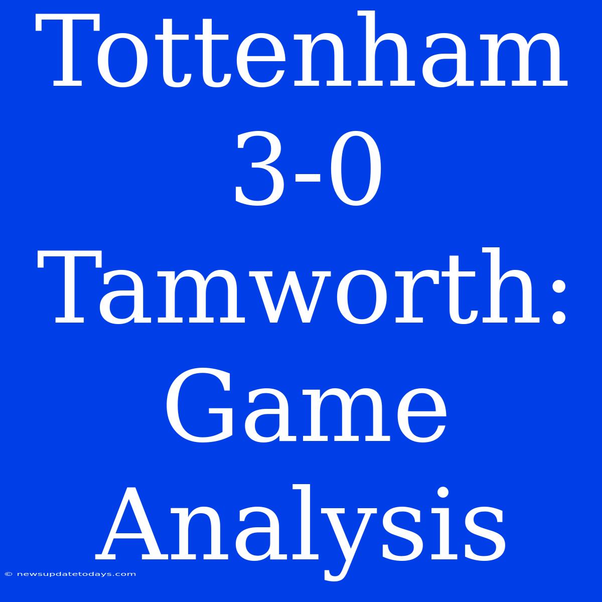 Tottenham 3-0 Tamworth: Game Analysis