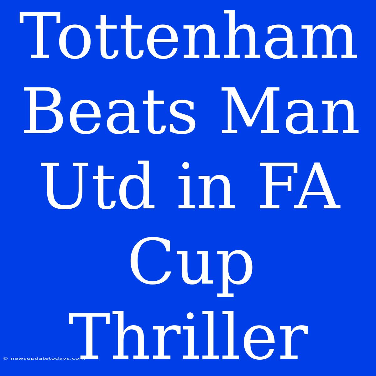 Tottenham Beats Man Utd In FA Cup Thriller