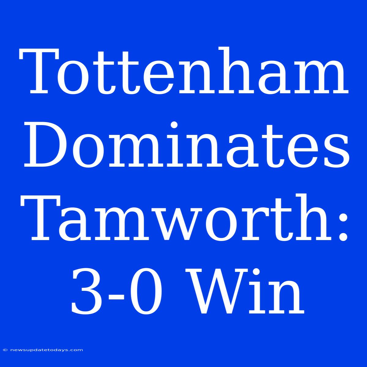 Tottenham Dominates Tamworth: 3-0 Win