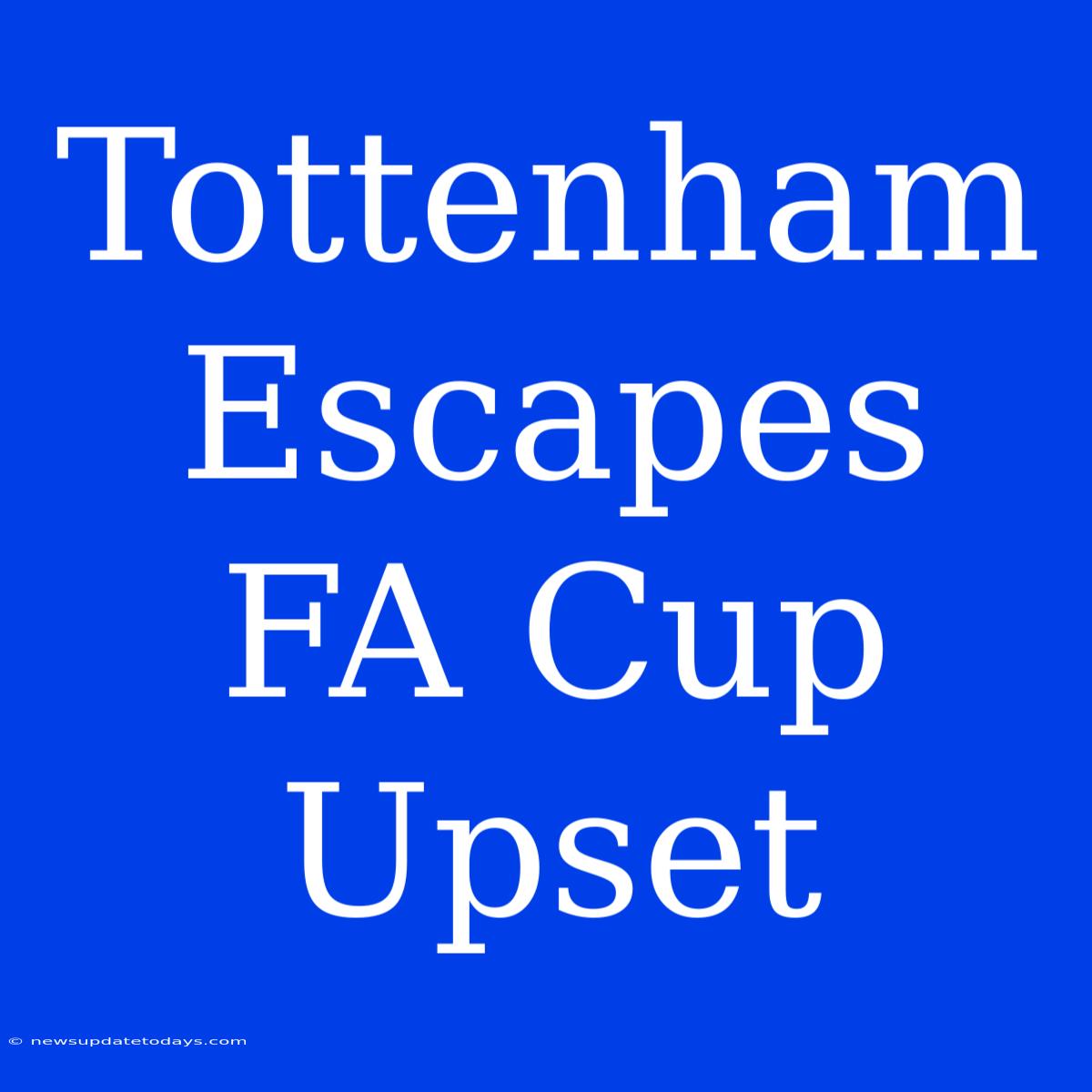 Tottenham Escapes FA Cup Upset