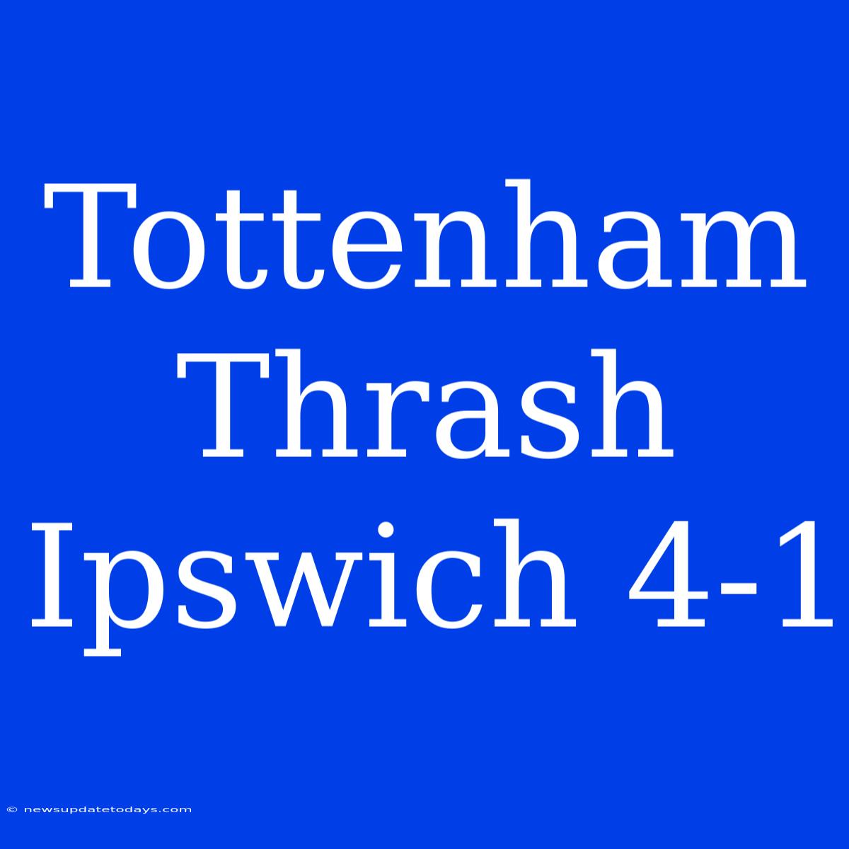 Tottenham Thrash Ipswich 4-1