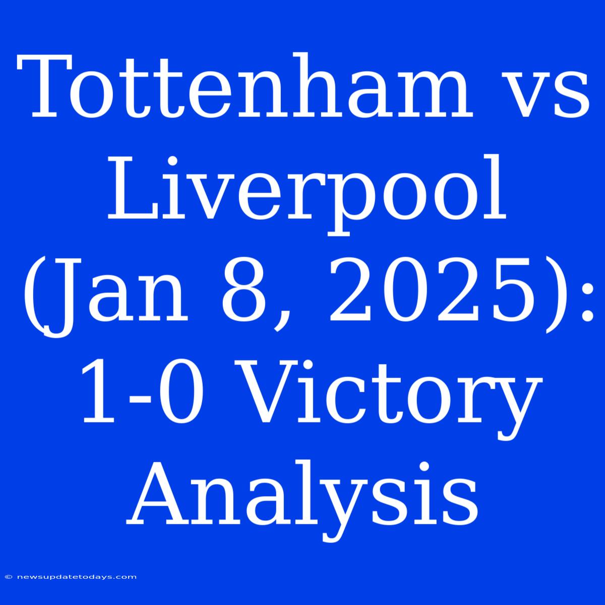 Tottenham Vs Liverpool (Jan 8, 2025): 1-0 Victory Analysis