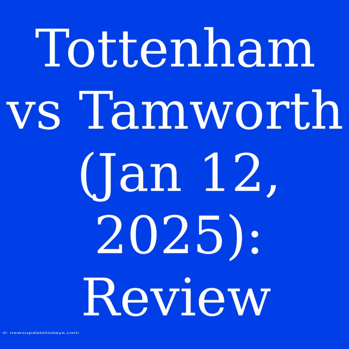 Tottenham Vs Tamworth (Jan 12, 2025): Review