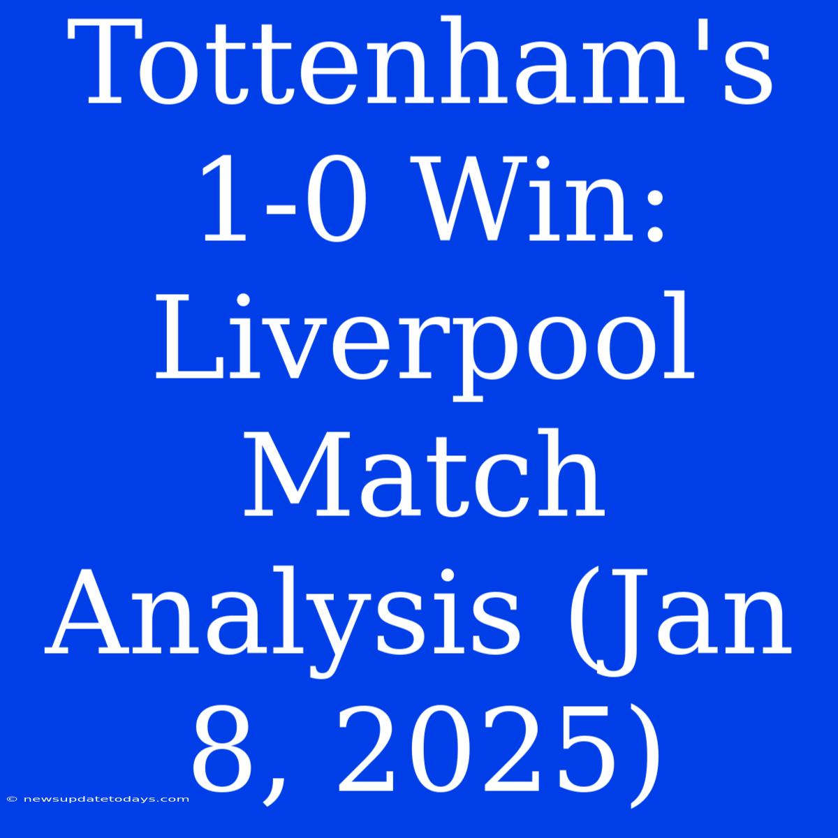 Tottenham's 1-0 Win: Liverpool Match Analysis (Jan 8, 2025)